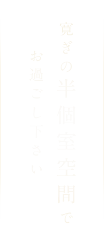 寛ぎの半個室空間でお過ごし下さい